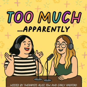 Illustrated podcast cover for Too Much…Apparently. The background is yellow with pastel doodles of stars and flowers. The title “TOO MUCH” is written in bold rainbow-coloured letters, with “…APPARENTLY” in black below. Two cartoon-style women wearing headphones sit at microphones: Alice has short dark hair and a black-and-white striped shirt, Carly has long blonde hair, glasses, and a green top. Text at the bottom reads “Hosted by therapists Alice Tew and Carly Radford.”